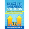 The Parallel Parenting Solution: Eliminate Confict With Your Ex, Create The Life You Want