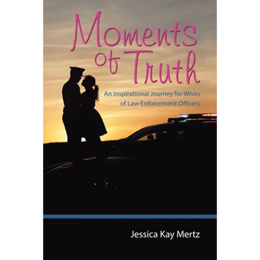 Moments of Truth: An Inspirational Journey for Wives of Law Enforcement Officers