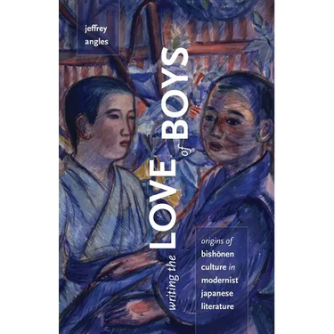 Writing the Love of Boys: Origins of Bishonen Culture in Modernist Japanese Literature