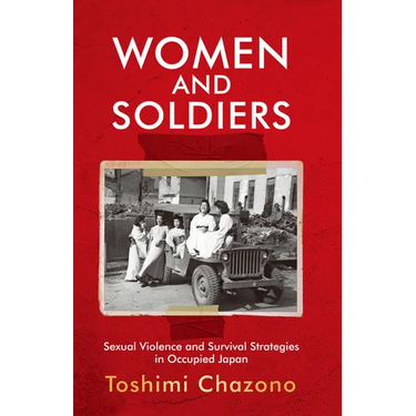 Women and Soldiers: Sexual Violence and Survival Strategies in Occupied Japan