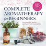 Complete Aromatherapy for Beginners: Everything You Need to Get Started with Essential Oils