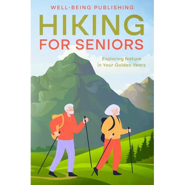 Hiking For Seniors: Exploring Nature in Your Golden Years