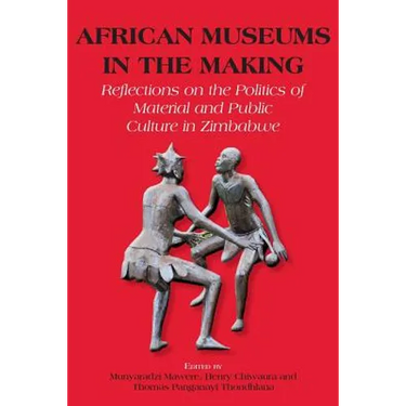 African Museums in the Making. Reflections on the Politics of Material and Public Culture in Zimbabwe