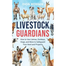 Livestock Guardians: How to Use Llamas, Donkeys, Dogs, and More to Safeguard Your Herd and Property