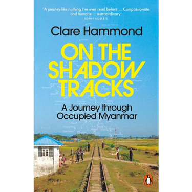 On the Shadow Tracks: A Journey Through Occupied Myanmar