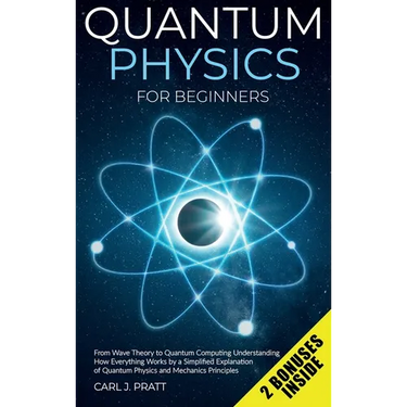 Quantum physics and mechanics for beginners: From Wave Theory to Quantum Computing. Understanding How Everything Works by a Simplified Explanation of