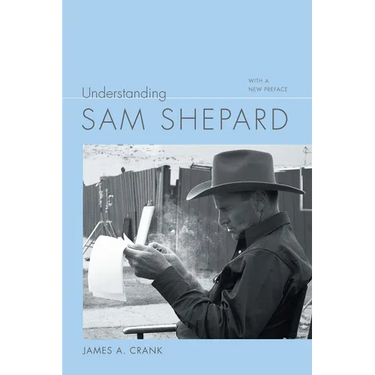 Understanding Sam Shepard: With a New Preface
