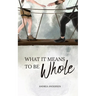 What It Means To Be Whole: What It Means: Book 1