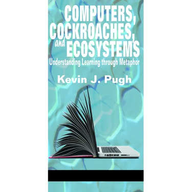 Computers, Cockroaches, and Ecosystems: Understanding Learning through Metaphor