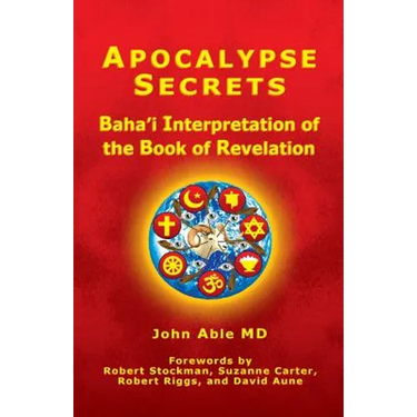 Apocalypse Secrets: Baha'i Interpretation of the Book of Revelation