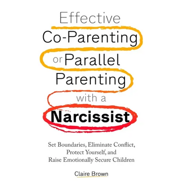 Effective Co-Parenting or Parallel Parenting with a Narcissist
