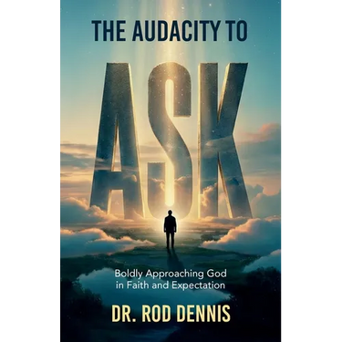 The Audacity to ASK!, Boldly Approaching God in Faith and Expectation