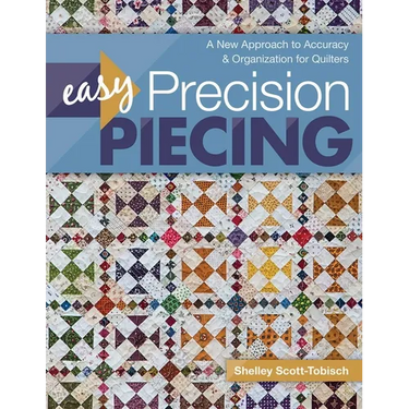 Easy Precision Piecing: A New Approach to Accuracy & Organization for Quilters