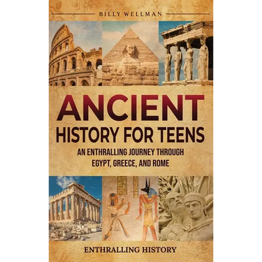 Ancient History for Teens: An Enthralling Journey Through Egypt, Greece, and Rome