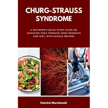 Churg-Strauss Syndrome: A Beginner's Quick Start Guide on Managing EGPA through Home Remedies and Diet, with Sample Recipes