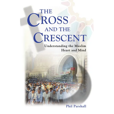 The Cross and the Crescent: Understanding the Muslim Heart & Mind
