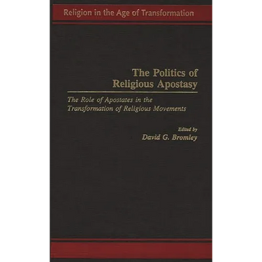 The Politics of Religious Apostasy: The Role of Apostates in the Transformation of Religious Movements