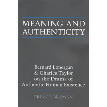 Meaning and Authenticity: Bernard Lonergan and Charles Taylor on the Drama of Authentic Human Existence