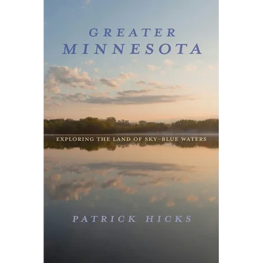 Greater Minnesota: Exploring the Land of Sky-Blue Waters