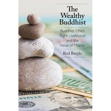 The Wealthy Buddhist: Buddhist Ethics, Right Livelihood, and the Value of Money