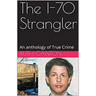 The I-70 Strangler An Anthology of True Crime