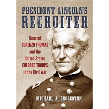 President Lincoln's Recruiter: General Lorenzo Thomas and the United States Colored Troops in the Civil War