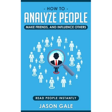 How To Analyze People, Make Friends, And Influence Others: Read People Instantly