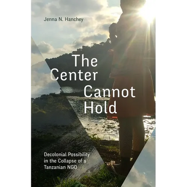 The Center Cannot Hold: Decolonial Possibility in the Collapse of a Tanzanian Ngo
