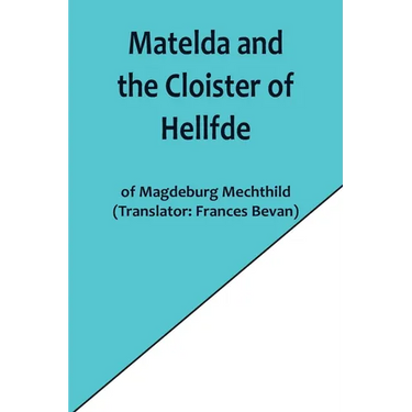 Matelda and the Cloister of Hellfde; Extracts from the Book of Matilda of Magdeburg