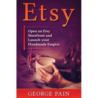 Etsy: Open an Etsy Storefront and Launch your Handmade Empire