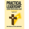 Practical Leadership Lessons from an Average Leader: Lessons from an Average Leader