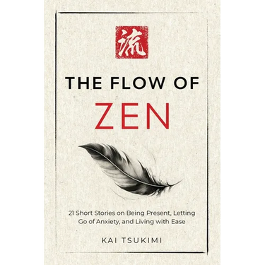 The Flow of Zen: 21 Short Stories on Being Present, Letting Go of Anxiety, and Living with Ease - Includes Reflections for Beginners