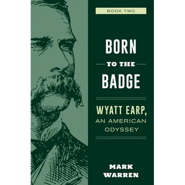 Born to the Badge: Wyatt Earp, An American Odyssey Book Two