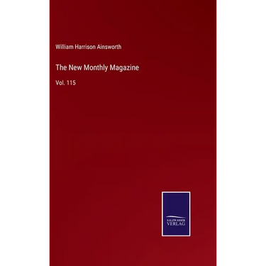 The New Monthly Magazine: Vol. 115
