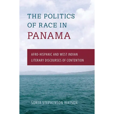 The Politics of Race in Panama: Afro-Hispanic and West Indian Literary Discourses of Contention