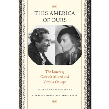 This America of Ours: The Letters of Gabriela Mistral and Victoria Ocampo