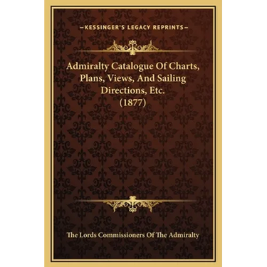 Admiralty Catalogue Of Charts, Plans, Views, And Sailing Directions, Etc. (1877)