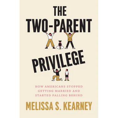 The Two-Parent Privilege: How Americans Stopped Getting Married and Started Falling Behind