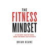 The Fitness Mindset: Eat for energy, Train for tension, Manage your mindset, Reap the results