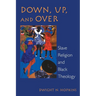 Down, Up, and Over: Slave Religion and Black Theology