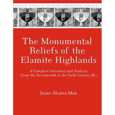 The Monumental Reliefs of the Elamite Highlands: A Complete Inventory and Analysis (from the Seventeenth to the Sixth Century Bc)