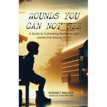 Wounds You Can Not See: A Guide to Cultivating Resilience and Leadership among Youth