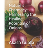 Nature's Pharmacy: Harnessing the Healing Potential of Onions