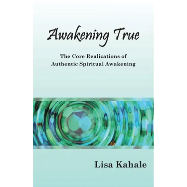 Awakening True: The Core Realizations of Authentic Spiritual Awakening