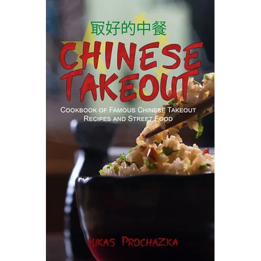 Chinese Takeout: Cookbook of Famous Chinese Takeout Recipes and Street Food
