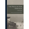 The Price of our Heritage; in Memory of the Heroic Dead of the 168 Infantry
