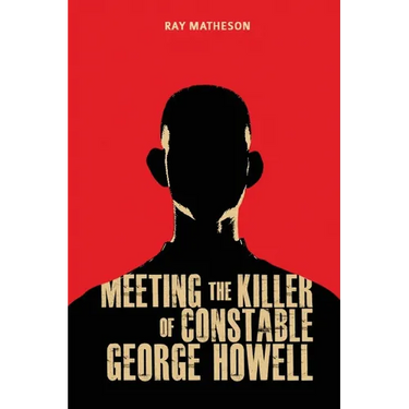 Meeting the Killer of Constable George Howell