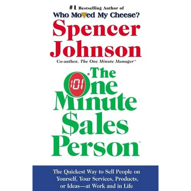 The One Minute Sales Person: The Quickest Way to Sell People on Yourself, Your Services, Products, or Ideas--At Work and in Life
