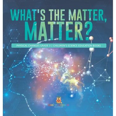 What's the Matter, Matter? Physical Changes Grade 3 Children's Science Education Books