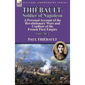 Thiébault: Soldier of Napoleon: Volume 2-a Personal Account of the Revolutionary Wars and Conflicts of the French First Empire